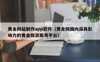 吐鲁番黄金网站制作app软件（黄金网国内深具影响力的黄金投资服务平台）