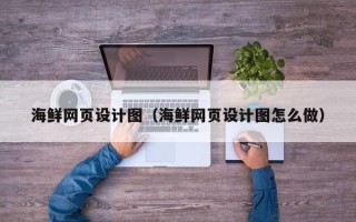 吐鲁番海鲜网页设计图（海鲜网页设计图怎么做）